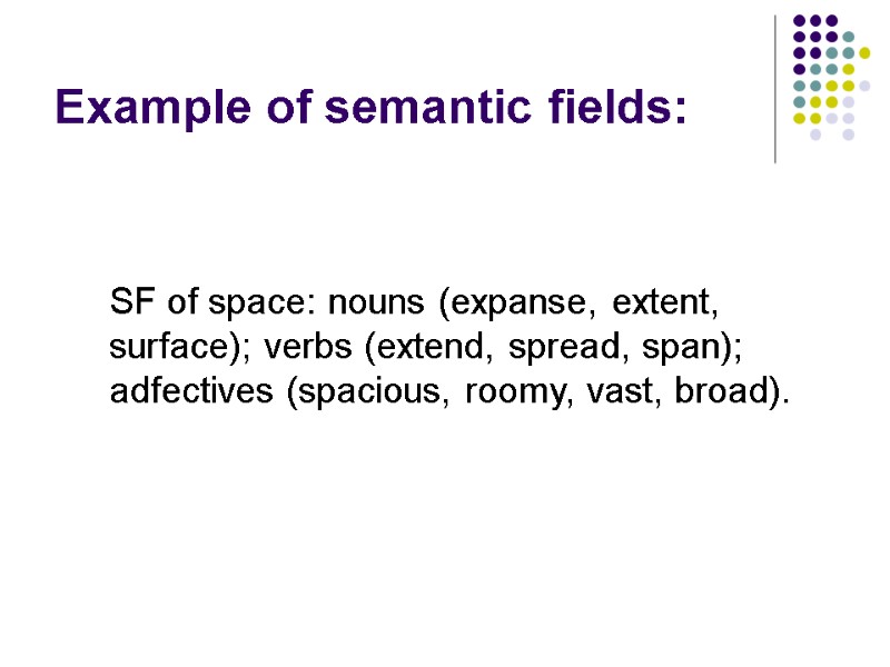 Example of semantic fields:     SF of space: nouns (expanse, extent,